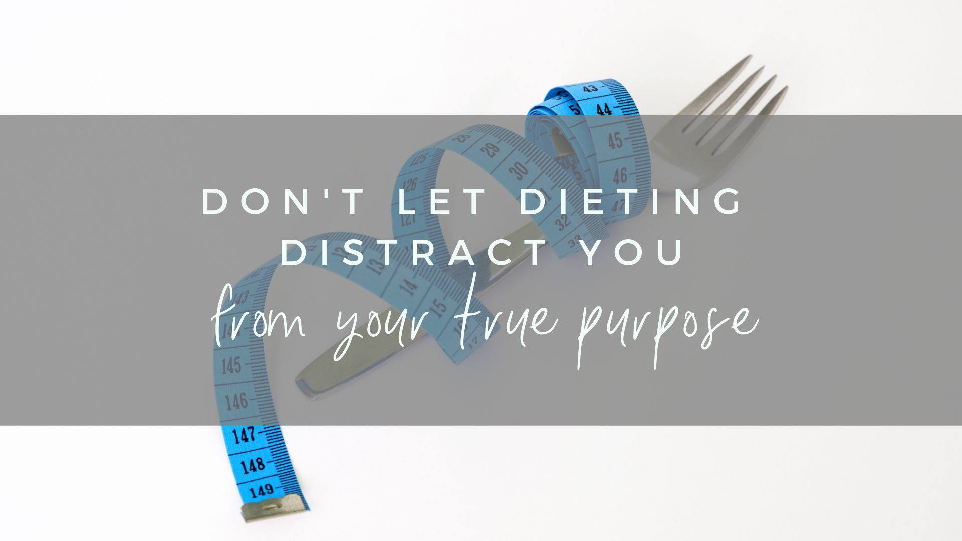 Don't let dieting distract you from your true purpose. 