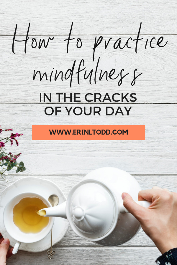 How to practice mindfulness in the cracks of your day