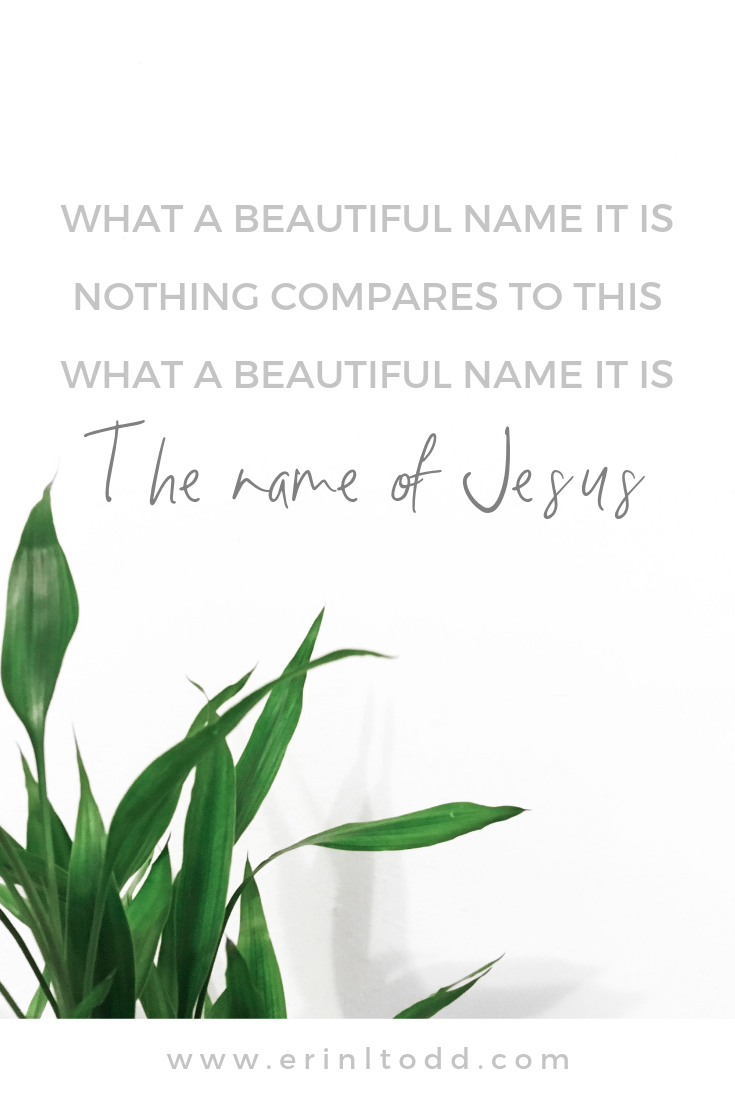 What a beautiful name it is the name of jesus