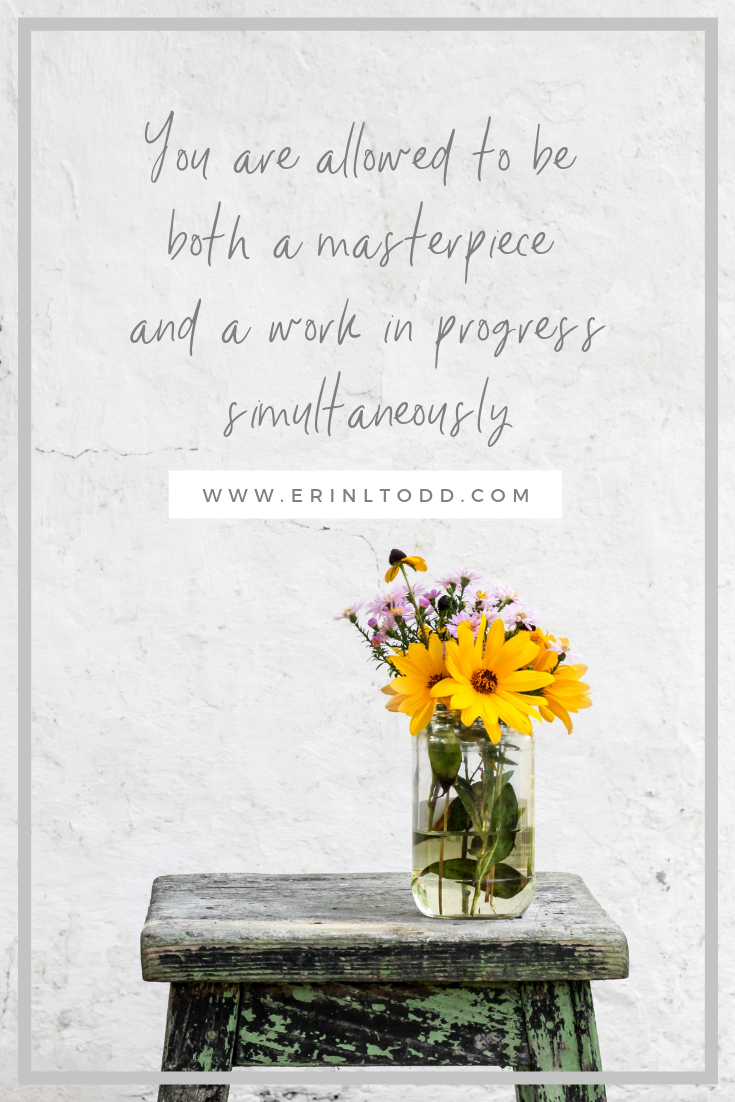 you are allowed to be both a masterpiece and a work in progress simultaneously, you don't have to choose between self-acceptance or self-improvement