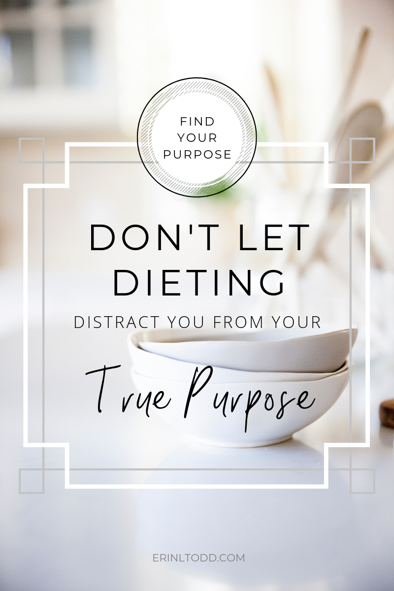 Find your purpose Don't let dieting distract you from your true purpose