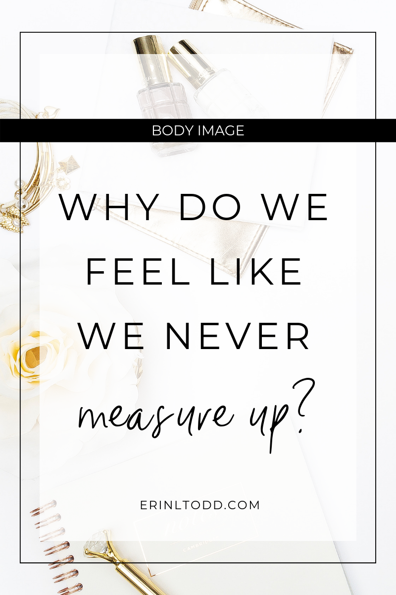 body image why do we feel like we never measure up