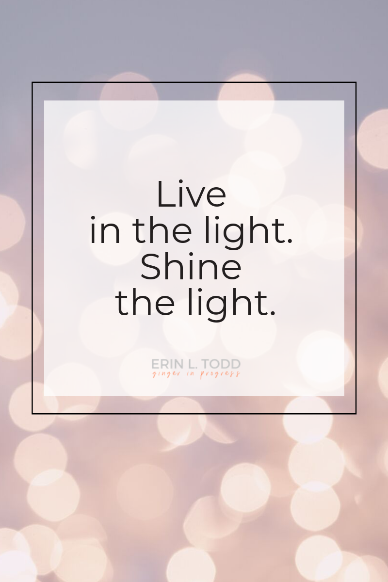 Live in the light. Shine the light.