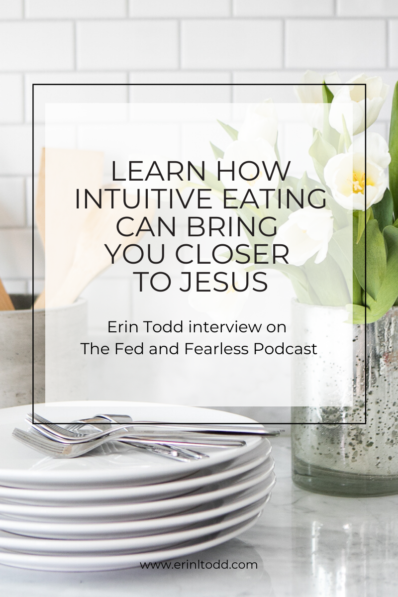 The Fed and Fearless Podcast interview with Erin Todd explores health, faith and how intuitive eating can bring you closer to Jesus.