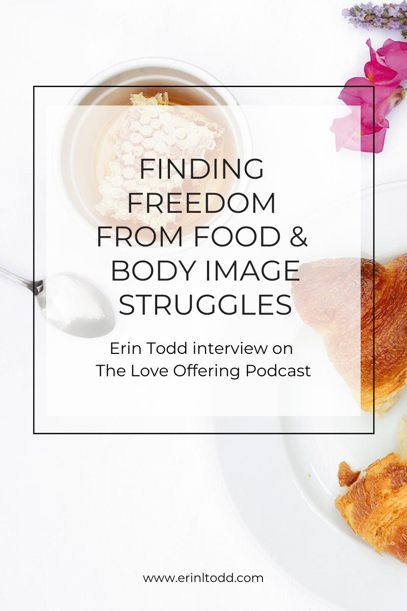 Finding freedom from food and body image struggles Erin Todd interview on The Love Offering podcast