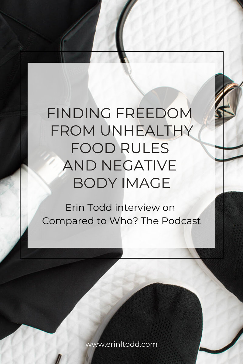 Erin Todd's interview on finding freedom from unhealthy food rules and negative body image on the Compared to Who? podcast.  If you think torture is a fair description for dieting, then this episode is for you!