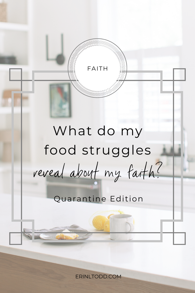 Food Struggles and Faith: Quarantine Edition What do my food struggles reveal about my faith?