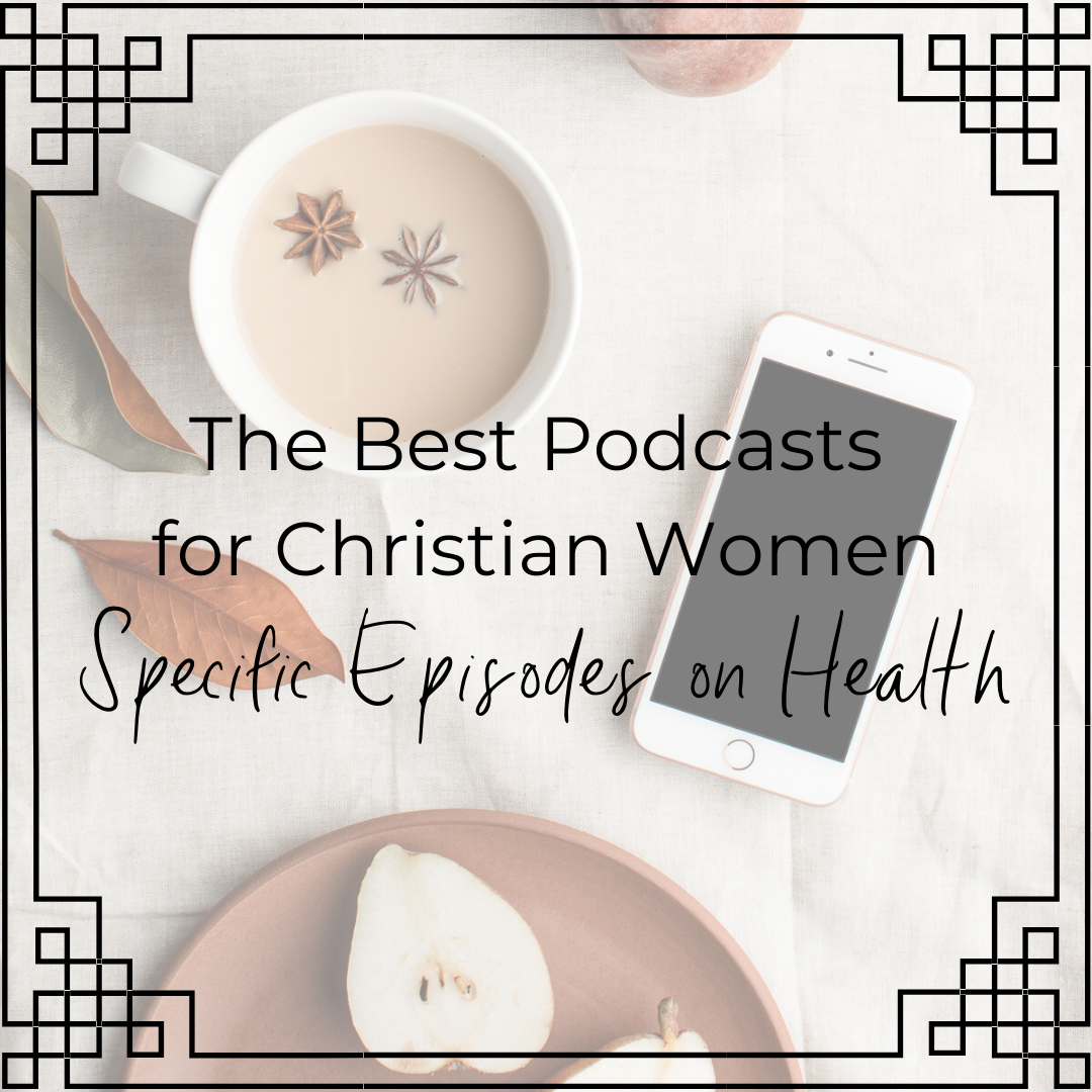 the best podcasts for christian women specific episodes on health