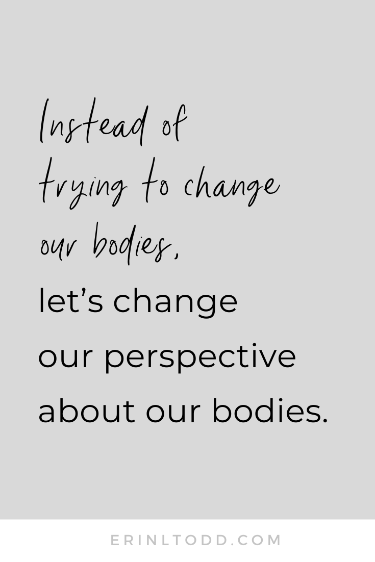 body image quote by Erin Todd instead of trying to change our bodies, let's change our perspective about our bodies 