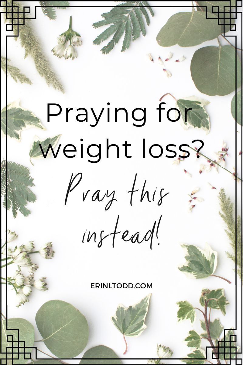 Praying for weight loss? Pray this instead! What to pray for instead of weight loss: 3 prayers.
