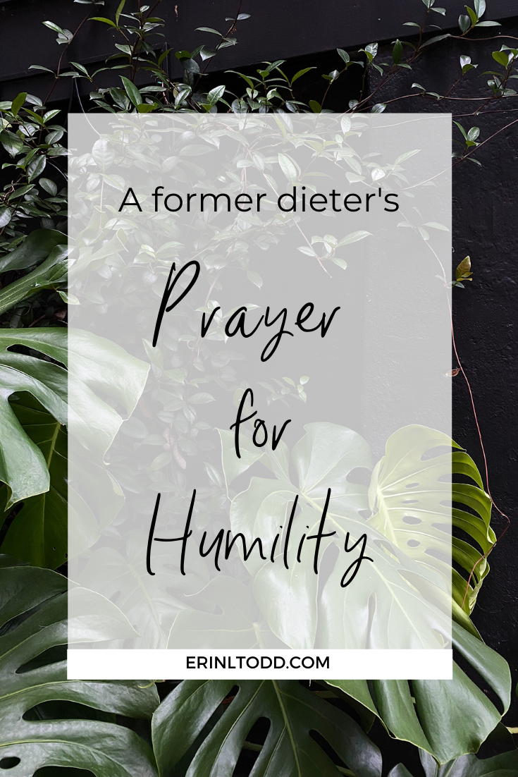 A former dieter's prayer for humility by Erin Todd. Inspired by the Catholic classic Littany of Humility.