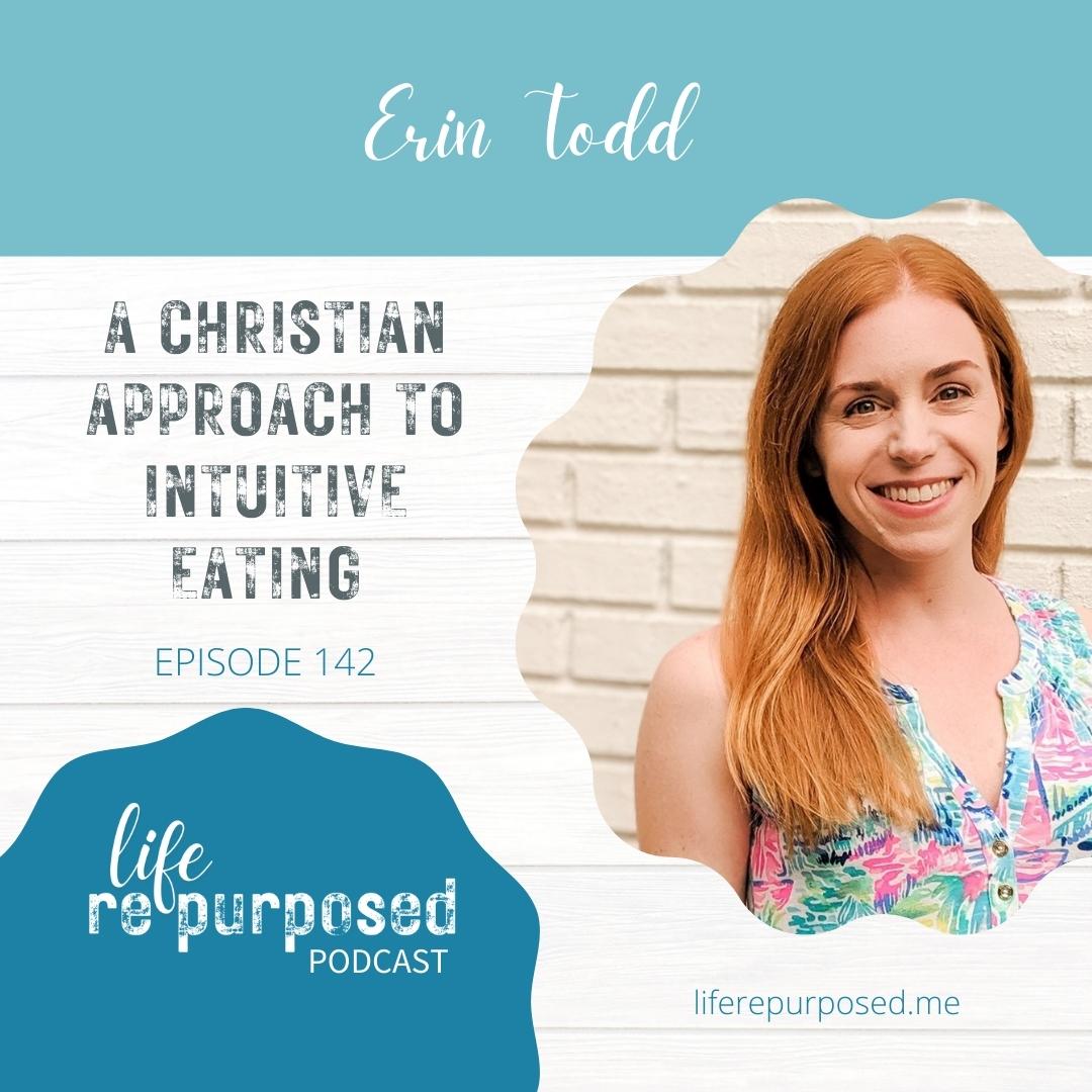 A Christian Approach to Intuitive Eating Erin Todd interview on Life Repurposed Podcast